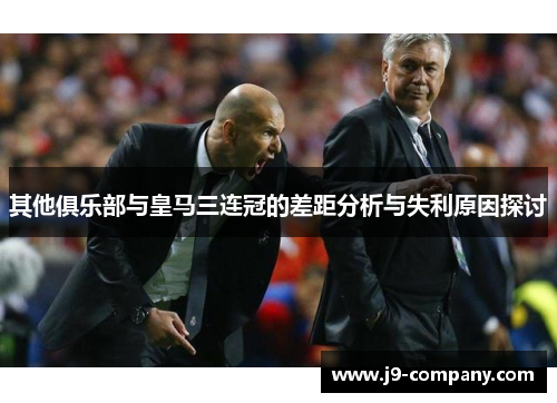 其他俱乐部与皇马三连冠的差距分析与失利原因探讨