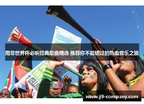 南非世界杯必听经典歌曲精选 推荐你不能错过的热血音乐之旅