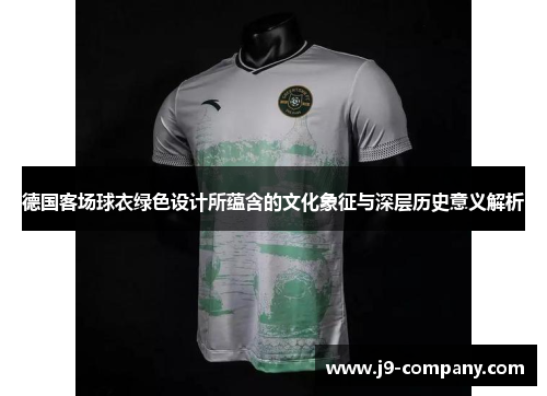 德国客场球衣绿色设计所蕴含的文化象征与深层历史意义解析 德国客场球衣绿色设计所蕴含的文化象征与深层历史意义解析