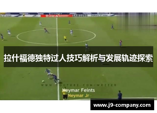 拉什福德独特过人技巧解析与发展轨迹探索