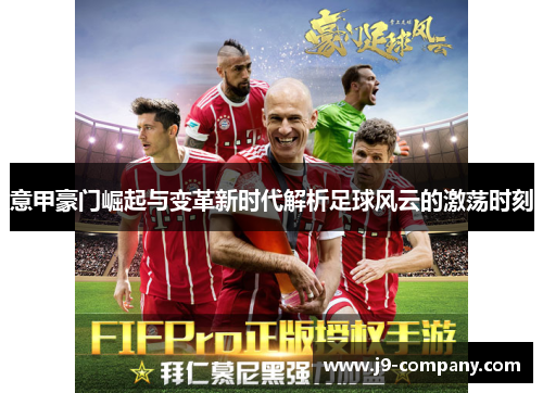 意甲豪门崛起与变革新时代解析足球风云的激荡时刻 意甲豪门崛起与变革新时代解析足球风云的激荡时刻
