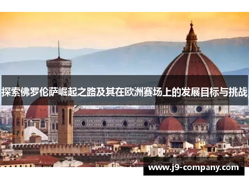 探索佛罗伦萨崛起之路及其在欧洲赛场上的发展目标与挑战
