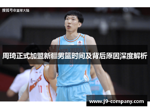 周琦正式加盟新疆男篮时间及背后原因深度解析 周琦正式加盟新疆男篮时间及背后原因深度解析