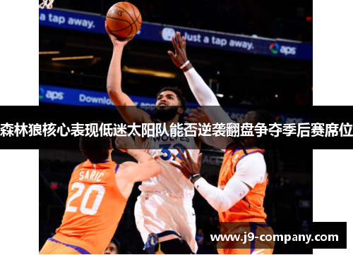 森林狼核心表现低迷太阳队能否逆袭翻盘争夺季后赛席位 森林狼核心表现低迷太阳队能否逆袭翻盘争夺季后赛席位