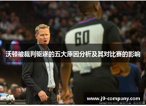 沃顿被裁判驱逐的五大原因分析及其对比赛的影响 沃顿被裁判驱逐的五大原因分析及其对比赛的影响