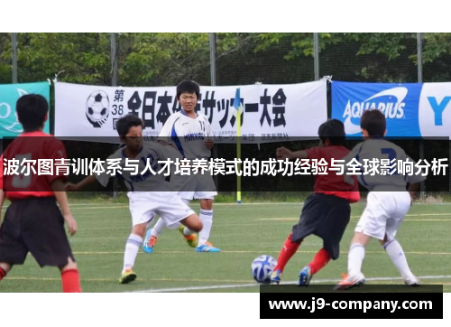 波尔图青训体系与人才培养模式的成功经验与全球影响分析 波尔图青训体系与人才培养模式的成功经验与全球影响分析