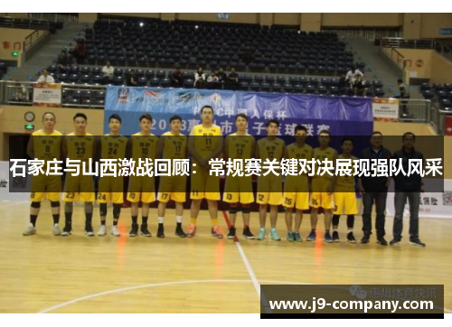 石家庄与山西激战回顾:常规赛关键对决展现强队风采 石家庄与山西激战回顾:常规赛关键对决展现强队风采