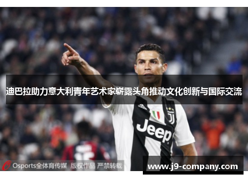 迪巴拉助力意大利青年艺术家崭露头角推动文化创新与国际交流