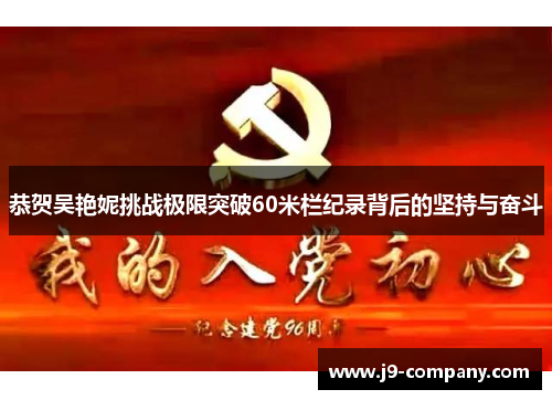 恭贺吴艳妮挑战极限突破60米栏纪录背后的坚持与奋斗 恭贺吴艳妮挑战极限突破60米栏纪录背后的坚持与奋斗