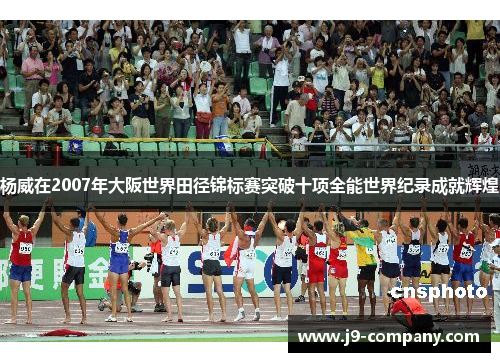 杨威在2007年大阪世界田径锦标赛突破十项全能世界纪录成就辉煌 杨威在2007年大阪世界田径锦标赛突破十项全能世界纪录成就辉煌