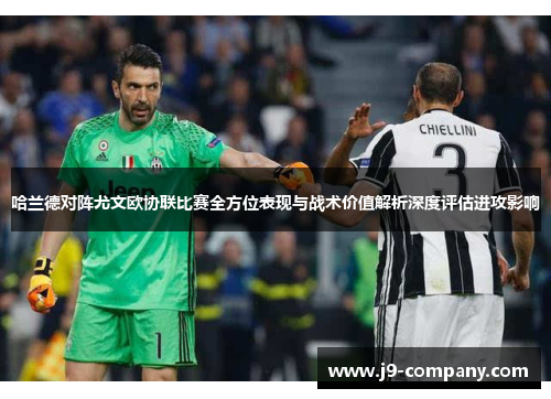 哈兰德对阵尤文欧协联比赛全方位表现与战术价值解析深度评估进攻影响 哈兰德对阵尤文欧协联比赛全方位表现与战术价值解析深度评估进攻影响