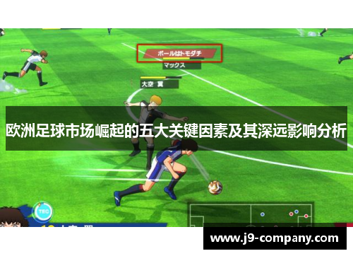 欧洲足球市场崛起的五大关键因素及其深远影响分析 欧洲足球市场崛起的五大关键因素及其深远影响分析