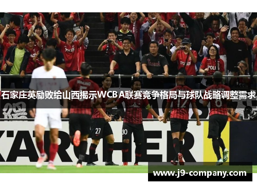 石家庄英励败给山西揭示WCBA联赛竞争格局与球队战略调整需求