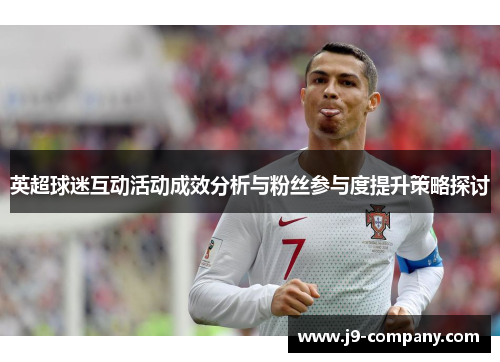 英超球迷互动活动成效分析与粉丝参与度提升策略探讨